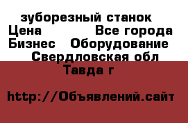 525 зуборезный станок › Цена ­ 1 000 - Все города Бизнес » Оборудование   . Свердловская обл.,Тавда г.